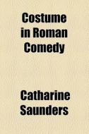 Costume In Roman Comedy di Catharine Saunders edito da General Books Llc