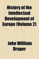 History Of The Intellectual Development Of Europe di John William Draper edito da General Books Llc