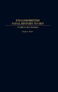English/British Naval History to 1815: A Guide to the Literature di Eugene L. Rasor edito da GREENWOOD PUB GROUP