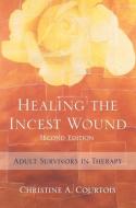 Healing the Incest Wound - Adult Survivors in Therapy 2e di Christine A. Courtois edito da W. W. Norton & Company