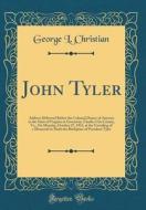 John Tyler: Address Delivered Before the Colonial Dames of America in the State of Virginia at Greenway, Charles City County, Va., di George L. Christian edito da Forgotten Books