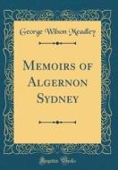 Memoirs of Algernon Sydney (Classic Reprint) di George Wilson Meadley edito da Forgotten Books