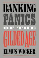 Banking Panics of the Gilded Age di Elmus Wicker, Wicker Elmus edito da Cambridge University Press