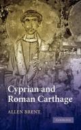 Cyprian and Roman Carthage di Allen Brent edito da Cambridge University Press