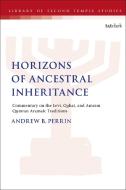 Horizons of Ancestral Inheritance: Commentary on the Levi, Qahat, and Amram Qumran Aramaic Traditions di Andrew B. Perrin edito da T & T CLARK US