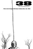 38: Here Were Hanged 38 Sioux Indians Dec. 26, 1862 di John Steven Beckmann edito da Stampede Press