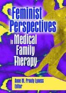 Feminist Perspectives In Medical Family Therapy di Anne M. Prouty Lyness edito da Taylor & Francis Inc