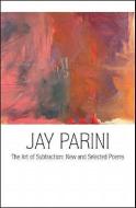 The Art of Subtraction: New and Selected Poems di Jay Parini edito da GEORGE BRAZILLER INC