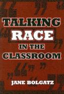 Bolgatz, J:  Talking Race in the Classroom di Jane Bolgatz edito da Teachers College Press