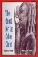The Quest For The Cuban Christ di Miguel A. De la Torre edito da University Press Of Florida