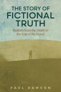 The Story of Fictional Truth: Realism from the Death to the Rise of the Novel di Paul Dawson edito da OHIO ST UNIV PR