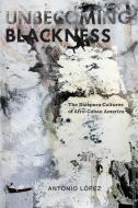 Unbecoming Blackness di Antonio Lopez edito da New York University Press
