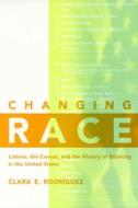 Changing Race di Clara E. Rodriguez edito da New York University Press