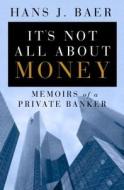 It\'s Not All About Money di Hans J. Baer edito da Beaufort Books