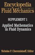 Encyclopedia of Fluid Mechanics: Supplement 1: Applied Mathematics in Fluid Dynamics di Nicholas P. Cheremisinoff edito da GULF PUB CO
