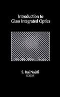 Introduction to Glass Integrated Optics di S.Iraj Najafi edito da ARTECH HOUSE INC