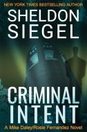 Criminal Intent di Sheldon Siegel edito da Sheldon M. Siegel, Inc.