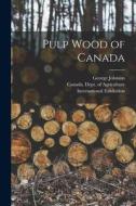 Pulp Wood of Canada [microform] di George Johnson edito da LIGHTNING SOURCE INC