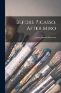 Before Picasso, After Miro di James Johnson Sweeney edito da LIGHTNING SOURCE INC