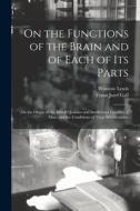 On the Functions of the Brain and of Each of Its Parts: On the Origin of the Moral Qualities and Intellectual Faculties of Man, and the Conditions of di Franz Josef Gall, Winslow Lewis edito da LEGARE STREET PR