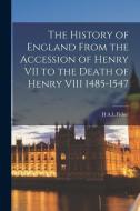 The History of England From the Accession of Henry VII to the Death of Henry VIII 1485-1547 di H. A. L. Fisher edito da LEGARE STREET PR