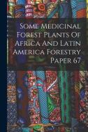 Some Medicinal Forest Plants Of Africa And Latin America Forestry Paper 67 di Anonymous edito da LEGARE STREET PR