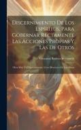 Discernimiento De Los Espíritus, Para Gobernar Rectamente Las Acciones Propias Y Las De Otros: Obra Muy Útil Especialmente A Los Directores De Las Alm di Giovanni Battista Scaramelli edito da LEGARE STREET PR