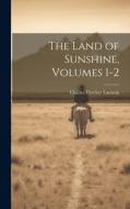 The Land of Sunshine, Volumes 1-2 di Charles Fletcher Lummis edito da LEGARE STREET PR