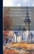 The Subordinate Standards Of The United Presbyterian Church: With Basis Of Union And Summary Of Principles edito da LEGARE STREET PR