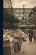 Bradshaw's Hand-Book to Brittany di George Bradshaw, John William C. Hughes edito da LEGARE STREET PR