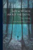 A Few Words About the Devil: And Other Biographical Sketches and Essays di Charles Bradlaugh edito da LEGARE STREET PR
