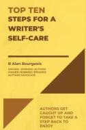 Top Ten Steps for a Writer's Self-Care di B. Alan Bourgeois edito da LIGHTNING SOURCE INC