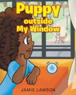 Puppy outside My Window di Jamie Lawson edito da Christian Faith Publishing, Inc