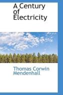 A Century Of Electricity di Thomas Corwin Mendenhall edito da Bibliolife