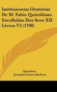 Instituicoens Oratorias de M. Fabio Quintiliano Escolhidas DOS Seos XII Livros V2 (1790) di Quintilian, Jeronymo Soares Barboza edito da Kessinger Publishing