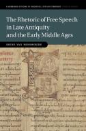 The Rhetoric Of Free Speech In Late Antiquity And The Early Middle Ages di Irene van Renswoude edito da Cambridge University Press
