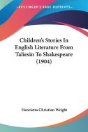 Children's Stories in English Literature from Taliesin to Shakespeare (1904) di Henrietta Christian Wright edito da Kessinger Publishing