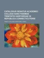 Catalogus Senatus Academici Collegii Sanctissimae Trinitatis Harfordiae in Republica Connecticutensi di Trinity College edito da Rarebooksclub.com