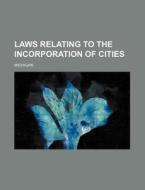 Laws Relating to the Incorporation of Cities di Michigan edito da Rarebooksclub.com