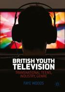 British Youth Television di Faye Woods edito da Palgrave Macmillan UK