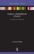 Public Leadership Ethics di J. Patrick (University of Washington Dobel edito da Taylor & Francis Ltd