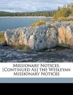 Missionary Notices. [continued As] The W di Wesleyan Missionary Notices edito da Nabu Press