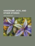 Handsome Jack, And Other Stories di James Greenwood edito da General Books Llc