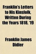 Franklin's Letters To His Kinsfolk, Writ di Franklin James Didier edito da General Books