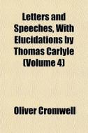 Letters And Speeches, With Elucidations di Oliver Cromwell edito da General Books