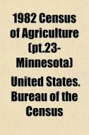 1982 Census Of Agriculture Pt.23- Minne di United States Bureau of the Census edito da General Books