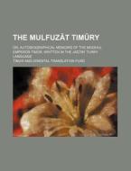 The Mulfuzat Timury; Or, Autobiographica di Timur edito da Rarebooksclub.com