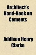 Architect's Hand-book On Cements di Addison Henry Clarke edito da General Books Llc