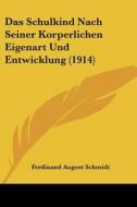 Das Schulkind Nach Seiner Korperlichen Eigenart Und Entwicklung (1914) di Ferdinand August Schmidt edito da Kessinger Publishing