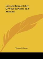 Life and Immortality or Soul in Plants and Animals di Thomas G. Gentry edito da Kessinger Publishing